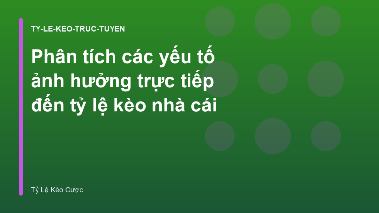Phân tích các yếu tố ảnh hưởng trực tiếp đến tỷ lệ kèo nhà cái